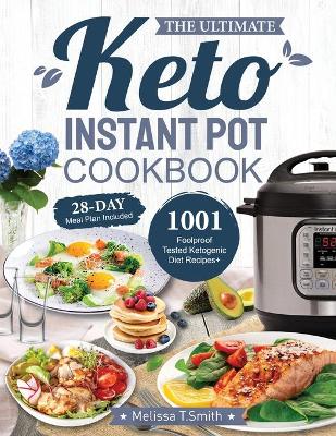 The Ultimate Keto Instant Pot Cookbook: 1001 Foolproof, Tested Ketogenic Diet Recipes to Cook Homemade Ready-to-Go Meals with your Pressure Cooker by Melissa T Smith