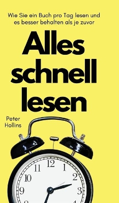 Alles schnell lesen: Wie Sie ein Buch pro Tag lesen und es besser behalten als je zuvor by Peter Hollins