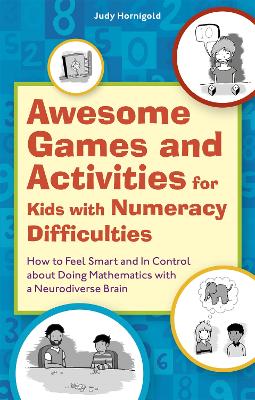 Awesome Games and Activities for Kids with Numeracy Difficulties: How to Feel Smart and In Control about Doing Mathematics with a Neurodiverse Brain book
