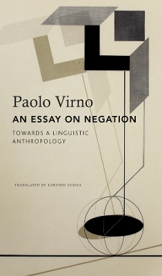 An Essay on Negation: For a Linguistic Anthropology by Paolo Virno