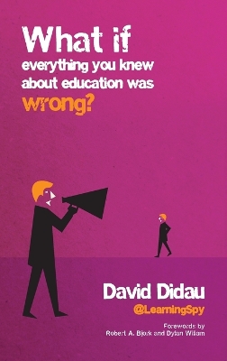 What if everything you knew about education was wrong? by David Didau