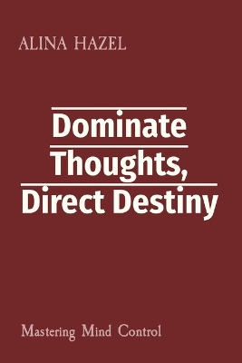 Dominate Thoughts, Direct Destiny: Mind Control book