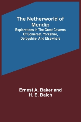 The Netherworld of Mendip; Explorations in the great caverns of Somerset, Yorkshire, Derbyshire, and elsewhere book