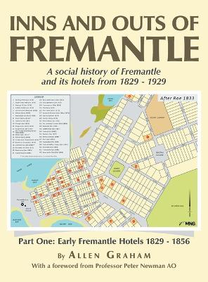 Inns and Outs of Fremantle: A social history of Fremantle and its hotels from 1829 - 1929 by Allen Graham