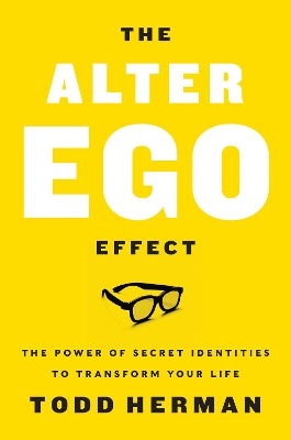 The Alter Ego Effect: The Power of Secret Identities to Transform Your Life book