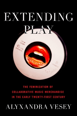 Extending Play: The Feminization of Collaborative Music Merchandise in the Early Twenty-First Century book