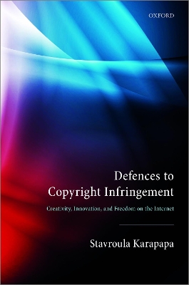 Defences to Copyright Infringement: Creativity, Innovation and Freedom on the Internet book