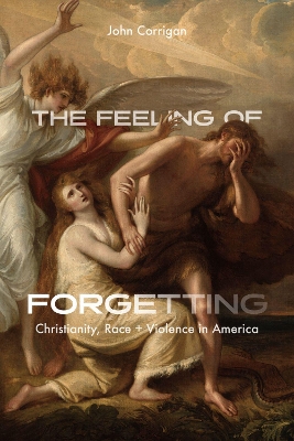 The Feeling of Forgetting: Christianity, Race, and Violence in America book