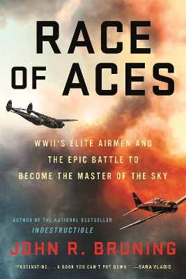 Race of Aces: WWII's Elite Airmen and the Epic Battle to Become the Masters of the Sky by John R Bruning