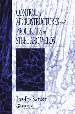 Control of Microstructures and Properties in Steel Arc Welds by Lars-Erik Svensson