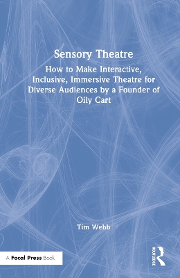 Sensory Theatre: How to Make Interactive, Inclusive, Immersive Theatre for Diverse Audiences by a Founder of Oily Cart book