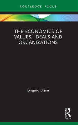 The Economics of Values, Ideals and Organizations by Luigino Bruni