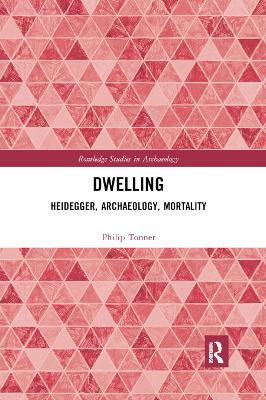 Dwelling: Heidegger, Archaeology, Mortality by Philip Tonner