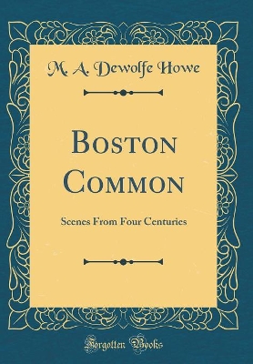 Boston Common: Scenes From Four Centuries (Classic Reprint) book