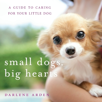 Small Dogs, Big Hearts by Darlene Arden