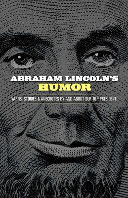 Abraham Lincoln's Humor: Yarns, Stories, and Anecdotes by and About Our 16th President book