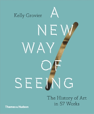 A New Way of Seeing: The History of Art in 57 Works by Kelly Grovier