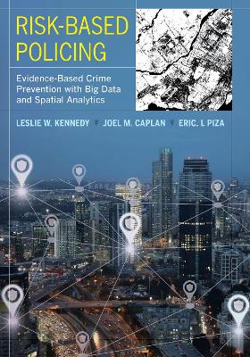 Risk-Based Policing: Evidence-Based Crime Prevention with Big Data and Spatial Analytics book