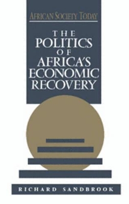 The Politics of Africa's Economic Recovery by Richard Sandbrook
