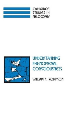 Understanding Phenomenal Consciousness by William S. Robinson