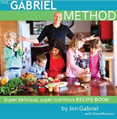 The Gabriel Method Super Delicous, Super Nutritious Recipe Book by Jon Gabriel