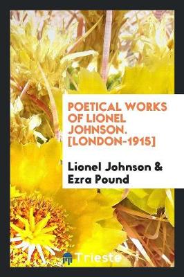Poetical Works of Lionel Johnson. [london-1915] by Lionel Johnson