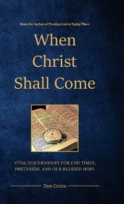 When Christ Shall Come: Vital Discernment for End Times, Preterism, and Our Blessed Hope book