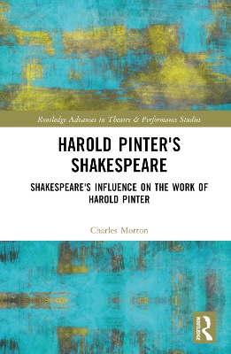 Harold Pinter's Shakespeare: Shakespeare's Influence on the Work of Harold Pinter by Charles Morton