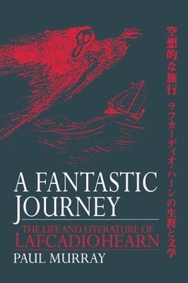 A A Fantastic Journey: The Life and Literature of Lafcadio Hearn by Paul Murray