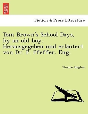 Tom Brown's School Days, by an Old Boy. Herausgegeben Und Erla Utert Von Dr. P. Pfeffer. Eng. by Thomas Hughes