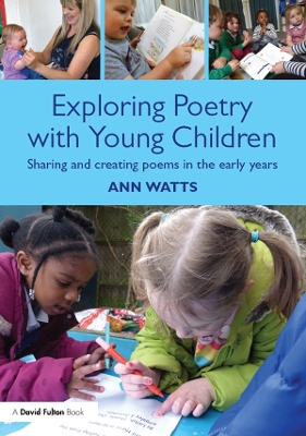 Exploring Poetry with Young Children: Sharing and creating poems in the early years by Ann Watts