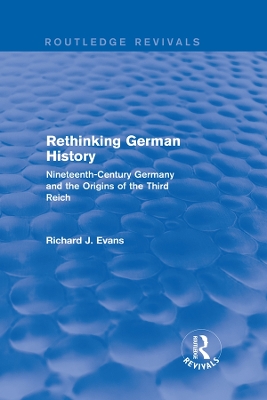 Rethinking German History (Routledge Revivals): Nineteenth-Century Germany and the Origins of the Third Reich by Richard J. Evans