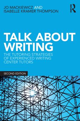 Talk about Writing: The Tutoring Strategies of Experienced Writing Center Tutors by Jo Mackiewicz