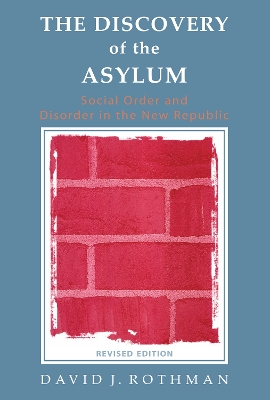 The The Discovery of the Asylum: Social Order and Disorder in the New Republic by David J. Rothman