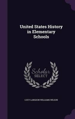 United States History in Elementary Schools by Lucy Langdon Williams Wilson