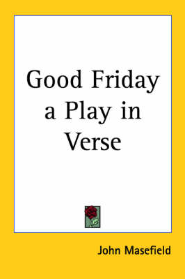 Good Friday a Play in Verse by John Masefield