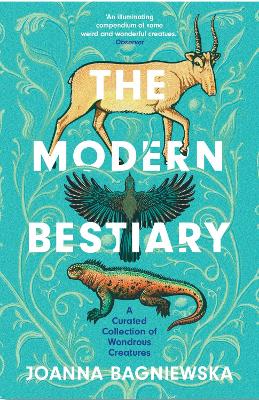 The Modern Bestiary: A Curated Collection of Wondrous Creatures by Joanna Bagniewska