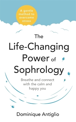 Life-Changing Power of Sophrology by Dominique Antiglio