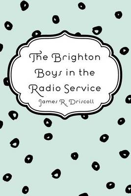 The Brighton Boys in the Radio Service by James R Driscoll