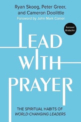 Lead with Prayer: The Spiritual Habits of World-Changing Leaders by Cameron Doolittle