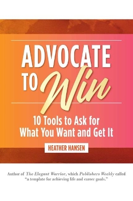 Advocate to Win: 10 Tools to Ask for What You Want and Get It book