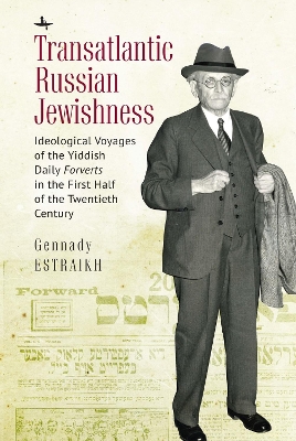 Transatlantic Russian Jewishness: Ideological Voyages of the Yiddish Daily Forverts in the First Half of the Twentieth Century book