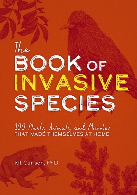 The Book of Invasive Species: 100 Plants, Animals, and Microbes That Made Themselves at Home book