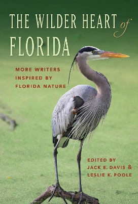 The Wilder Heart of Florida: More Writers Inspired by Florida Nature by Jack E. Davis