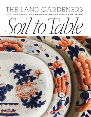 Soil to Table: The Land Gardeners: Recipes for Healthy Soil and Food book