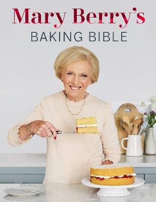 Mary Berry's Baking Bible: Revised and Updated: Over 250 New and Classic Recipes by Mary Berry