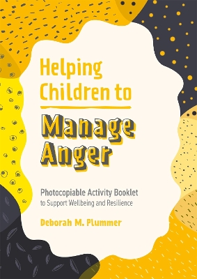 Helping Children to Manage Anger: Photocopiable Activity Booklet to Support Wellbeing and Resilience book