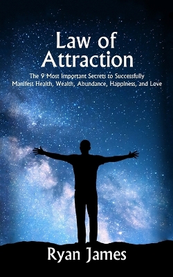 Law of Attraction: The 9 Most Important Secrets to Successfully Manifest Health, Wealth, Abundance, Happiness and Love book