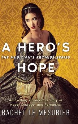 A Hero's Hope: An Exciting Rip-Roaring Story of Hope, Courage, and Revolution by Rachel Le Mesurier