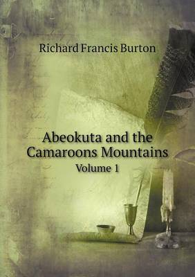 Abeokuta and the Camaroons Mountains Volume 1 by Richard Francis Burton